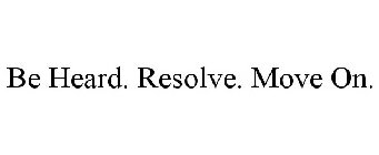 BE HEARD. RESOLVE. MOVE ON.