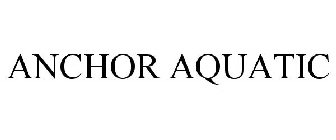 ANCHOR AQUATIC