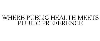 WHERE PUBLIC HEALTH MEETS PUBLIC PREFERENCE