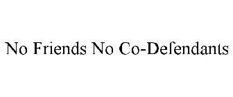 NO FRIENDS NO CO-DEFENDANTS