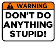 WARNING DON'T DO ANYTHING STUPID