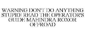 WARNING DON'T DO ANYTHING STUPID! READ THE OPERATOR'S GUIDE MAHINDRA ROXOR OFFROAD