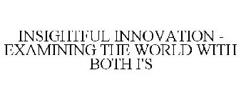 INSIGHTFUL INNOVATION - EXAMINING THE WORLD WITH BOTH I'S