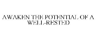 AWAKEN THE POTENTIAL OF A WELL-RESTED