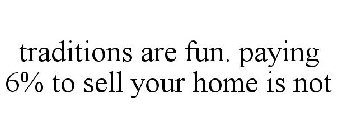 TRADITIONS ARE FUN. PAYING 6% TO SELL YOUR HOME IS NOT