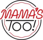 MAMA'S TOO!