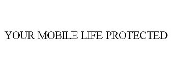 YOUR MOBILE LIFE PROTECTED