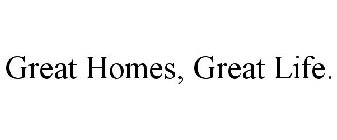 GREAT HOMES, GREAT LIFE.