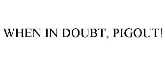 WHEN IN DOUBT, PIGOUT!