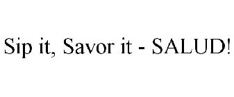 SIP IT, SAVOR IT - SALUD!