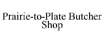 PRAIRIE-TO-PLATE BUTCHER SHOP