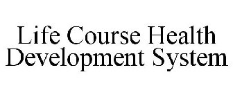 LIFE COURSE HEALTH DEVELOPMENT SYSTEM