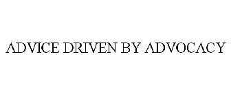 ADVICE DRIVEN BY ADVOCACY