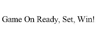 GAME ON READY, SET, WIN!