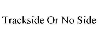 TRACKSIDE OR NO SIDE