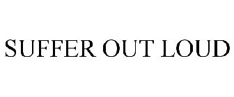 SUFFER OUT LOUD