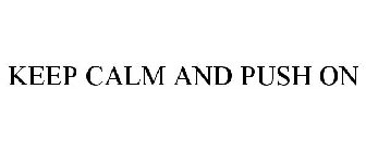 KEEP CALM AND PUSH ON