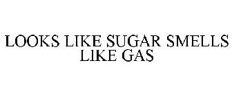 LOOKS LIKE SUGAR SMELLS LIKE GAS