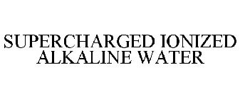 SUPERCHARGED IONIZED ALKALINE WATER