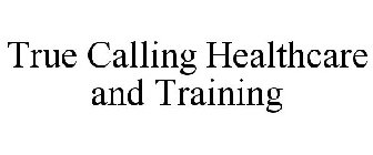 TRUE CALLING HEALTHCARE AND TRAINING