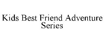 KIDS BEST FRIEND ADVENTURE SERIES