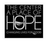 THE CENTER A PLACE OF HOPE CHANGING LIVES FOR GOOD