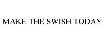 MAKE THE SWISH TODAY