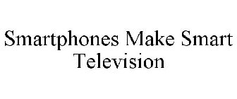 SMARTPHONES MAKE SMART TELEVISION