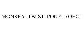 MONKEY, TWIST, PONY, ROBOT