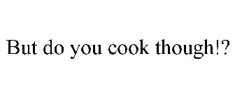 BUT DO YOU COOK THOUGH!?