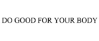 DO GOOD FOR YOUR BODY