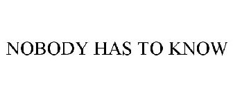 NOBODY HAS TO KNOW