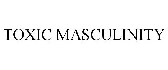 TOXIC MASCULINITY