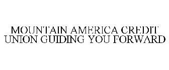 MOUNTAIN AMERICA CREDIT UNION GUIDING YOU FORWARD