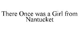 THERE ONCE WAS A GIRL FROM NANTUCKET