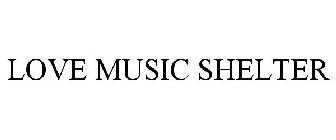 LOVE MUSIC SHELTER
