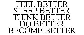 FEEL BETTER SLEEP BETTER THINK BETTER DO BETTER BECOME BETTER