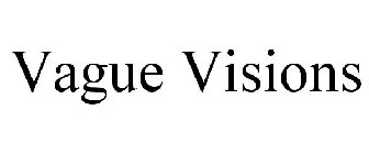 VAGUE VISIONS