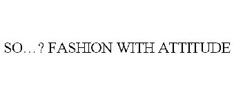 SO...? FASHION WITH ATTITUDE