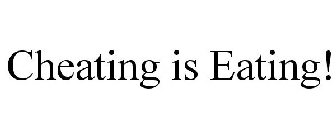 CHEATING IS EATING!