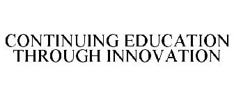 CONTINUING EDUCATION THROUGH INNOVATION