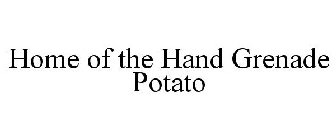 HOME OF THE HAND GRENADE POTATO