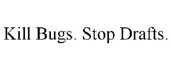 KILL BUGS. STOP DRAFTS.