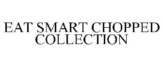 EAT SMART CHOPPED COLLECTION