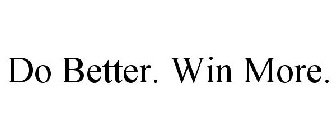 DO BETTER. WIN MORE.