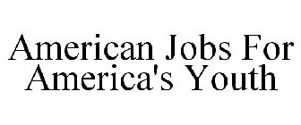 AMERICAN JOBS FOR AMERICA'S YOUTH