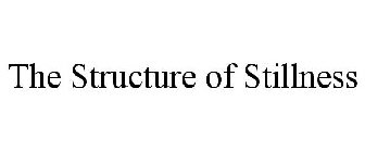 THE STRUCTURE OF STILLNESS