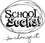 SCHOOL SUCKS!...SO CHANGE IT