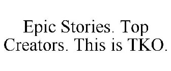 EPIC STORIES. TOP CREATORS. THIS IS TKO.