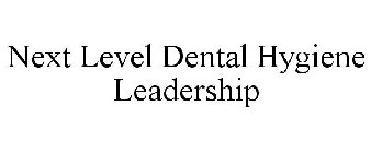 NEXT LEVEL DENTAL HYGIENE LEADERSHIP